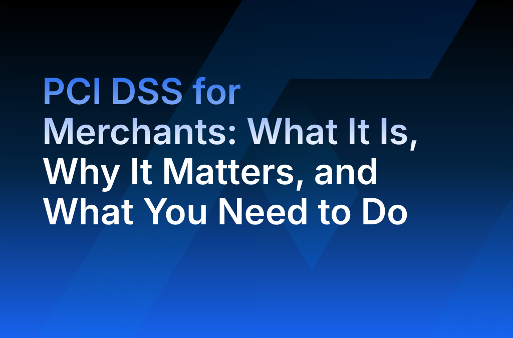 PCI DSS for Merchants: What It Is, Why It Matters, and What You Need to ...